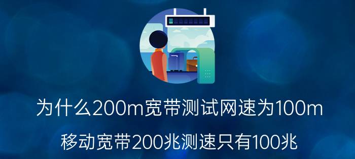 为什么200m宽带测试网速为100m 移动宽带200兆测速只有100兆？